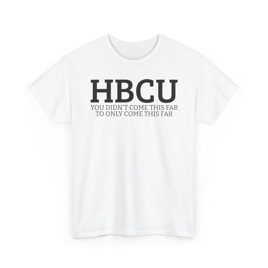 HBCU "YOU DIDN'T COME THIS FAR TO ONLY COME THIS FAR" T-Shirt