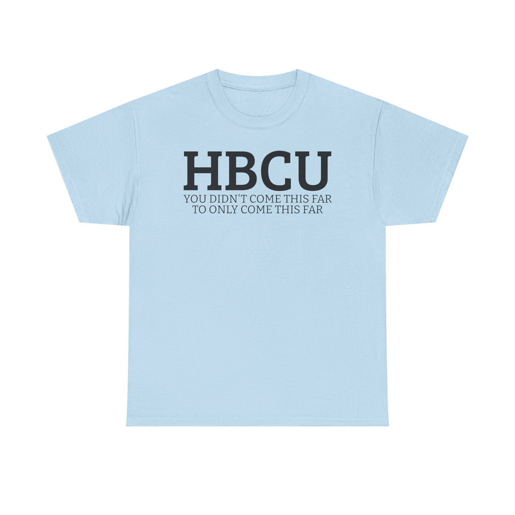 HBCU "YOU DIDN'T COME THIS FAR TO ONLY COME THIS FAR" T-Shirt