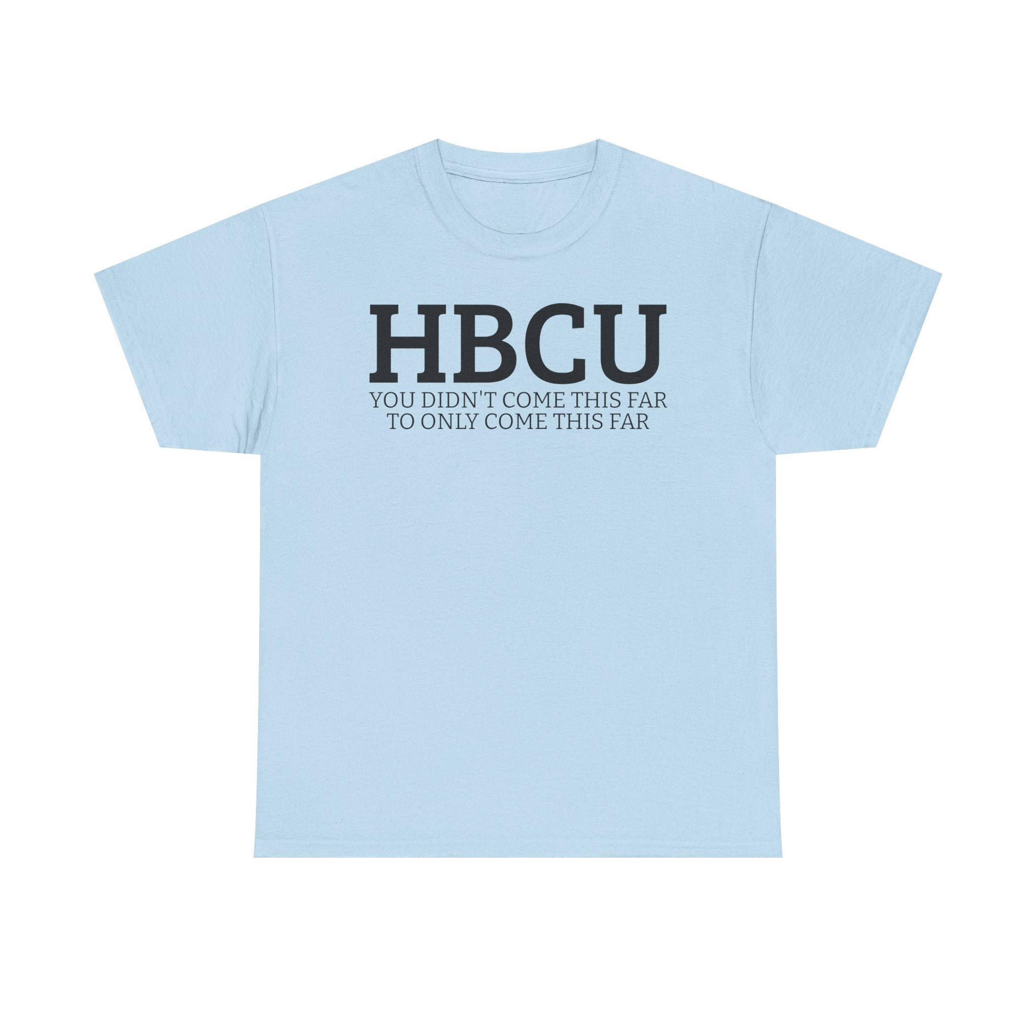 HBCU "YOU DIDN'T COME THIS FAR TO ONLY COME THIS FAR" T-Shirt