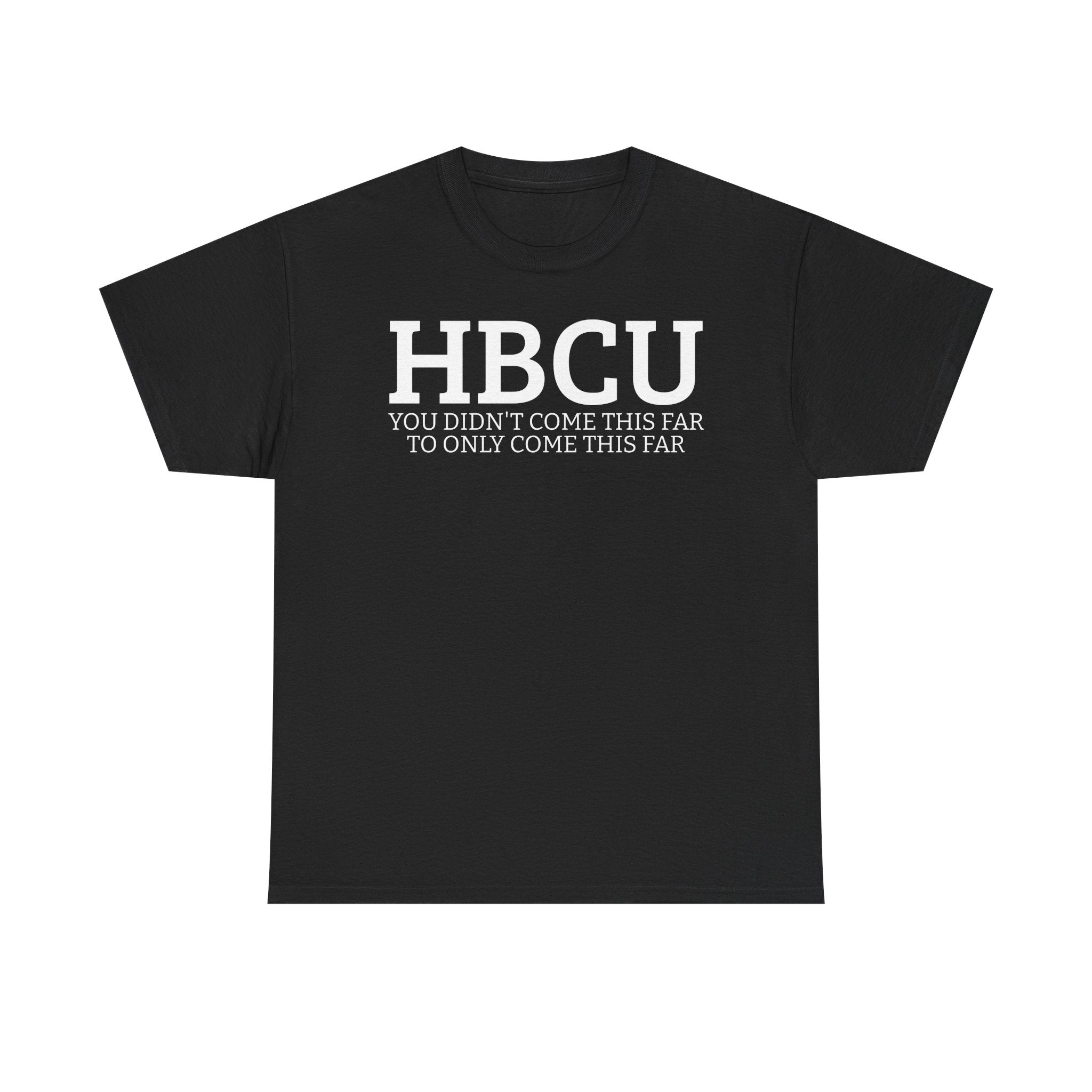 HBCU "YOU DIDN'T COME THIS FAR TO ONLY COME THIS FAR" T-Shirt