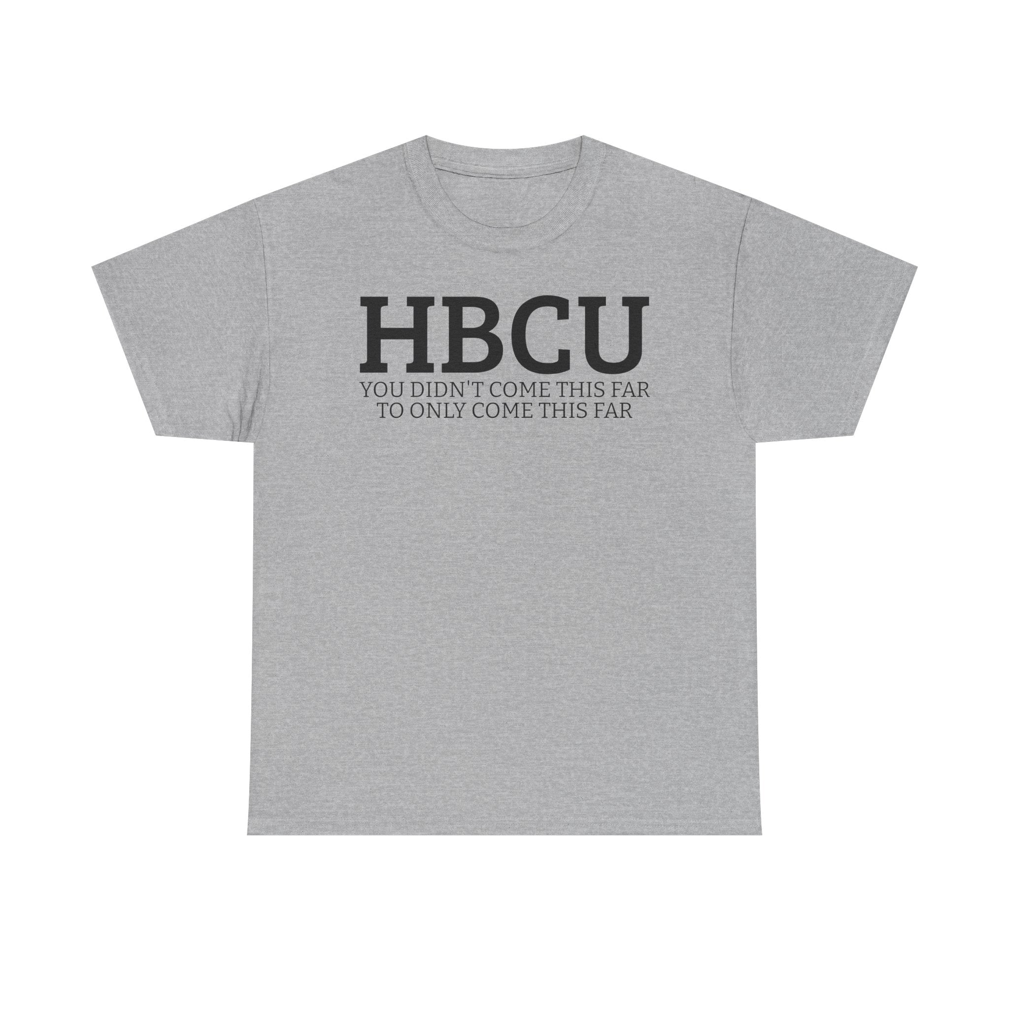 HBCU "YOU DIDN'T COME THIS FAR TO ONLY COME THIS FAR" T-Shirt